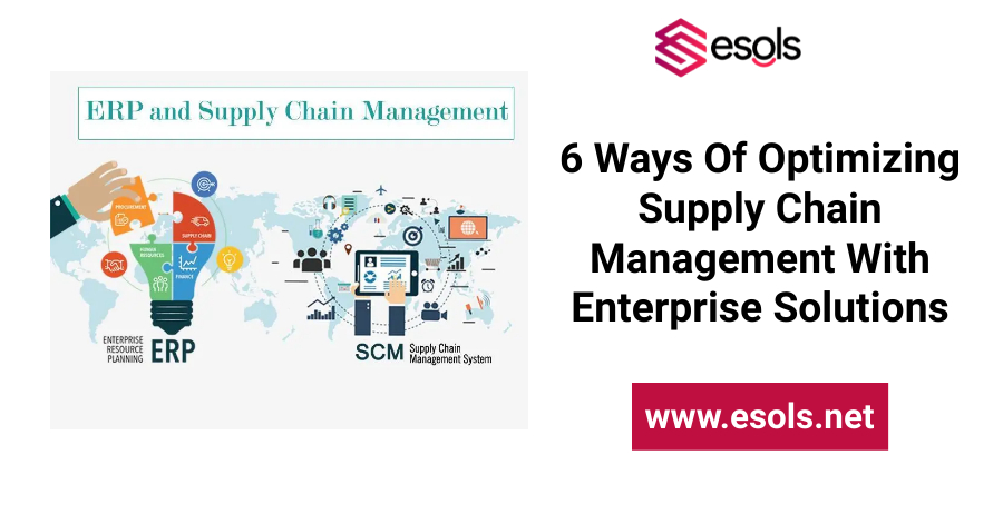 6 Ways Of Optimizing Supply Chain Management With Enterprise Solutions